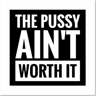 THE PUSSY AIN'T WORTH IT Posters and Art